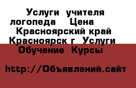 Услуги  учителя логопеда  › Цена ­ 350 - Красноярский край, Красноярск г. Услуги » Обучение. Курсы   